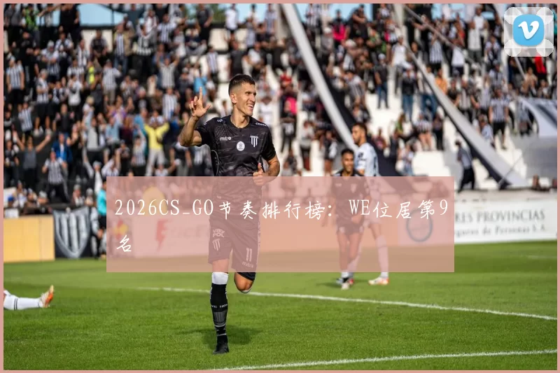 2026CS_GO节奏排行榜：WE位居第9名